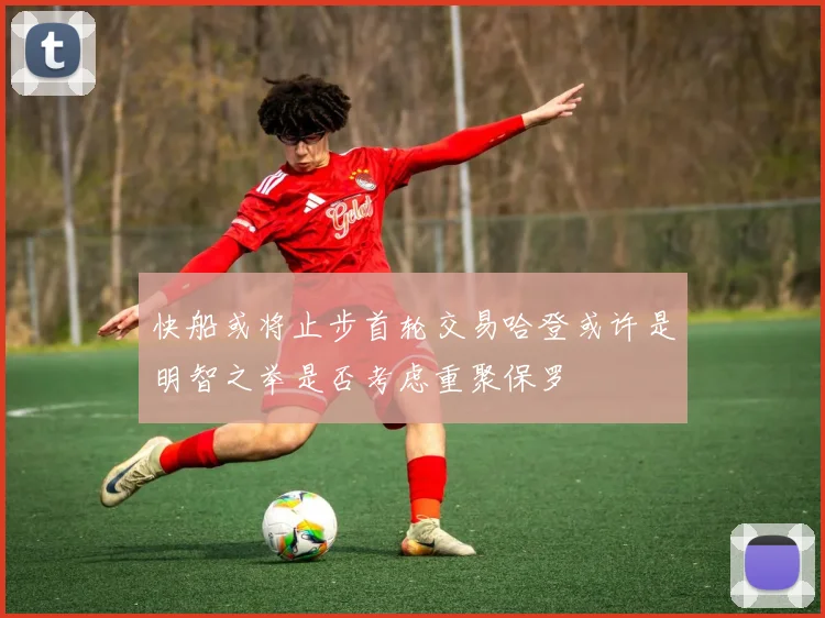快船或将止步首轮交易哈登或许是明智之举是否考虑重聚保罗