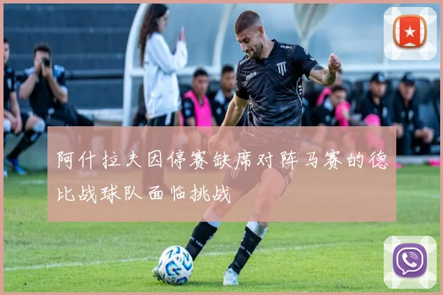 阿什拉夫因停赛缺席对阵马赛的德比战球队面临挑战