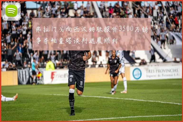 弗拉门戈向西汉姆联报价3500万镑争夺帕奎塔谈判进展顺利